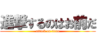 進撃するのはお前だ (attack on titan)