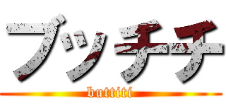 ブッチチ (buttiti)