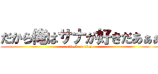 だから俺はサナが好きだあぁぁ (attack on titan)