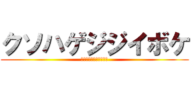 クソハゲジジイボケ (心配してんのかゴルァァ)