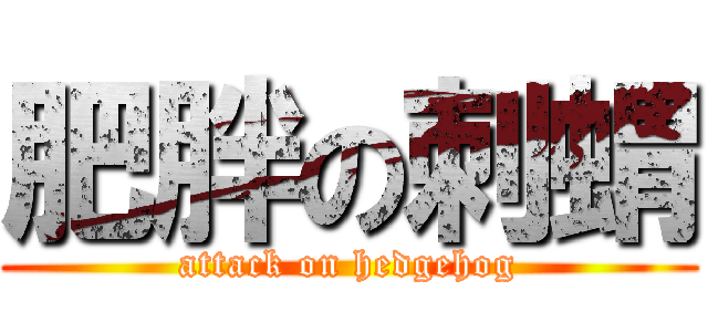 肥胖の刺蝟 (attack on hedgehog)