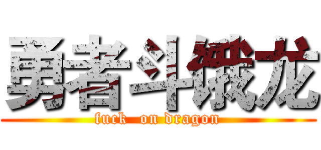 勇者斗饿龙 (fuck  on dragon)