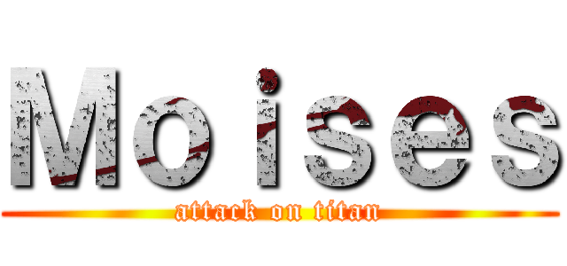 Ｍｏｉｓｅｓ (attack on titan)