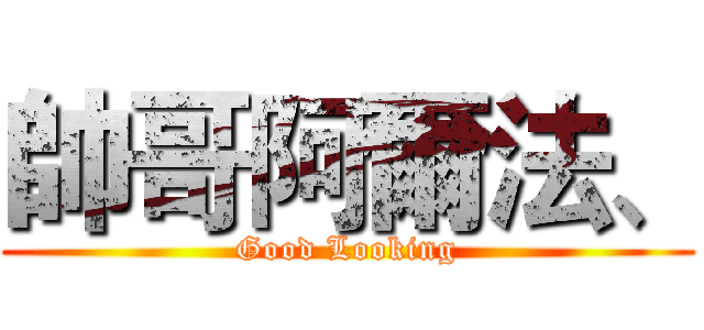 帥哥阿爾法、 (Good Looking)