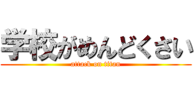 学校がめんどくさい (attack on titan)