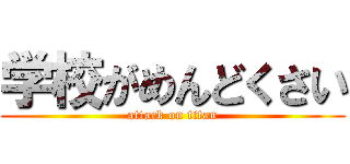 学校がめんどくさい (attack on titan)