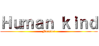 Ｈｕｍａｎ ｋｉｎｄ (Forever)