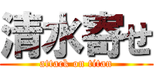 清水寄せ (attack on titan)