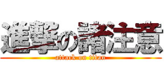 進撃の諸注意 (attack on titan)