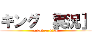 キング ［実況］ (attack on titan)