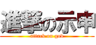 進撃の示申 (attack on god)