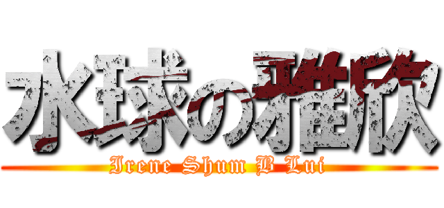 水球の雅欣 (Irene Shum B Lui)