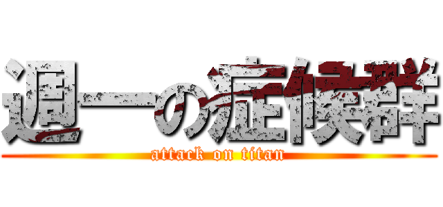 週一の症候群 (attack on titan)