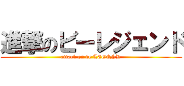 進撃のビーレジェンド (attack on be LEGEND)