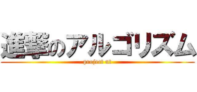 進撃のアルゴリズム (project ut)