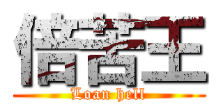 倍苦王 (Loan hell)