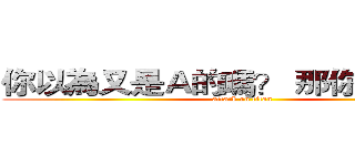 你以為又是Ａ的嗎？ 那你要失望了 (attack on titan)