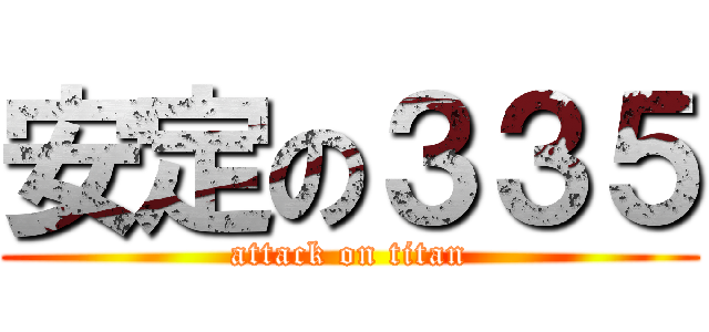 安定の３３５ (attack on titan)