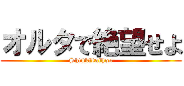 オルタで絶望せよ (Shinkikaihou)