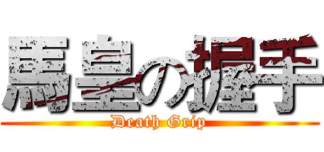 馬皇の握手 (Death Grip)