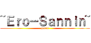 ~Ｅｒｏ－Ｓａｎｎｉｎ~ (Sanin)