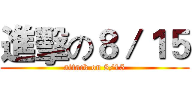 進擊の８／１５ (attack on 8/15)