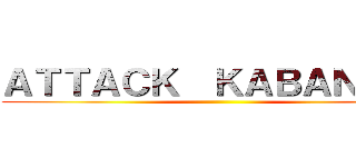 ＡＴＴＡＣＫ  ＫＡＢＡＮＥＲＩ ()