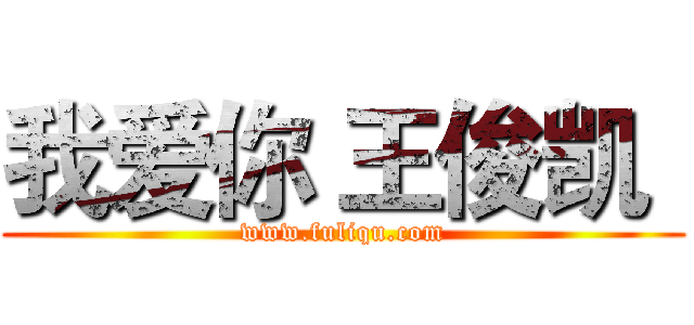 我爱你 王俊凯
 (www.fuliqu.com)