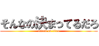 そんなの決まってるだろ (attack on titan)