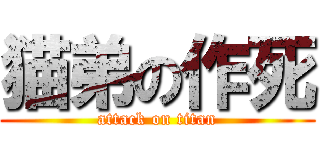 猫弟の作死 (attack on titan)