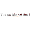 Ｔｉｔａｎ Ｍａｎｄｉｂｕｌａ (attack on titan)