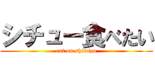 シチュー食べたい (eat on shimizu)