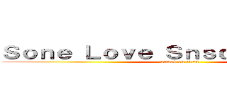 Ｓｏｎｅ Ｌｏｖｅ Ｓｎｓｄ Ｆｏｒｅｖｅｒ (attack on titan)