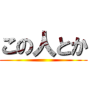 この人とか ()