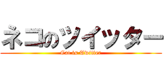 ネコのツイッター (Cat is Twitter)