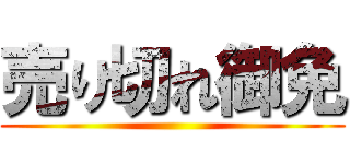 売り切れ御免 ()