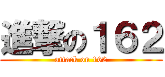 進撃の１６２ (attack on 162)