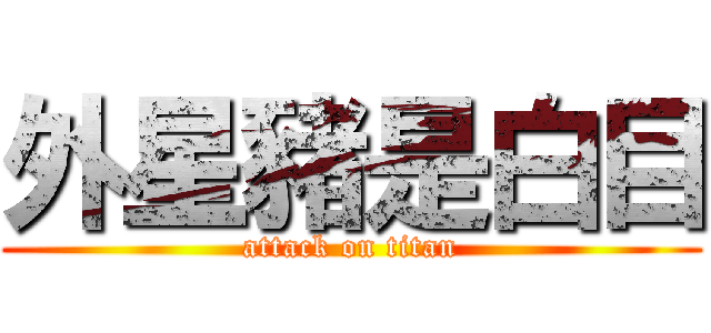 外星豬是白目 (attack on titan)