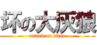 坏の大灰狼 (attack on titan)