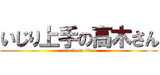 いじり上手の高木さん (attack on titan)