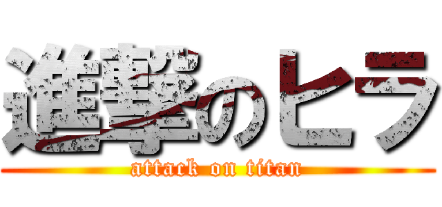 進撃のヒラ (attack on titan)