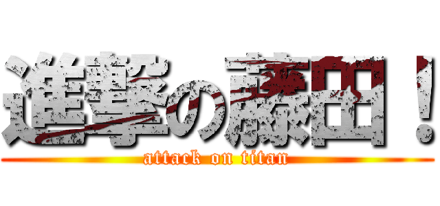 進撃の藤田！ (attack on titan)