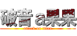 破音ａ果果 (attack on titan)