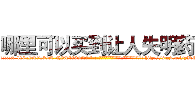 哪里可以买到让人失明药 (哪里可以买到让人失明药【电-186x2687x6963-Q278180069元-吉-药-业】我们做的是长期生意,靠的是老客户长期支持 http://sngk.net/yIvOBV
)