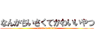 なんかちいさくてかわいいやつ (attack on tiikawa)