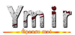 Ｙｍｉｒ (Épouse moi)