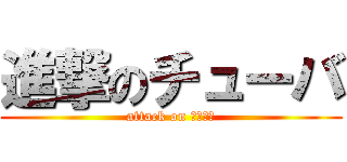 進撃のチューバ (attack on Ｔｕｂａ)