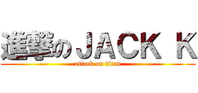 進撃のＪＡＣＫ Ｋ (attack on titan)