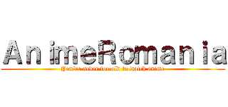 ＡｎｉｍｅＲｏｍａｎｉａ (You're never too old to watch anime)