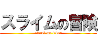 スライムの冒険 (attack on titan)